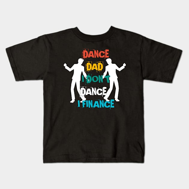 DANCE DAD I DON'T DANCE I FINANCE Kids T-Shirt by Mima_SY